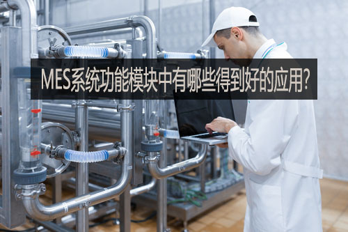 MES系統(tǒng)功能模塊中有哪些得到好的應(yīng)用？